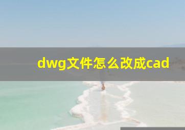 dwg文件怎么改成cad