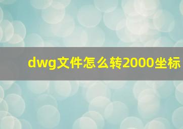 dwg文件怎么转2000坐标