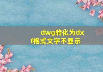 dwg转化为dxf格式文字不显示