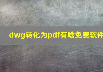 dwg转化为pdf有啥免费软件