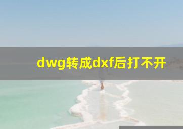 dwg转成dxf后打不开