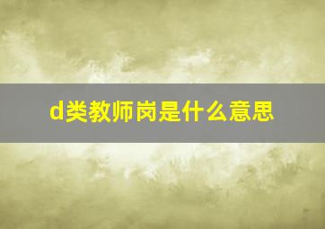 d类教师岗是什么意思