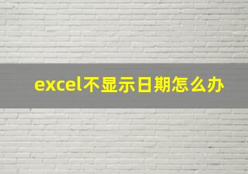 excel不显示日期怎么办