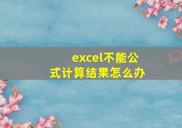 excel不能公式计算结果怎么办