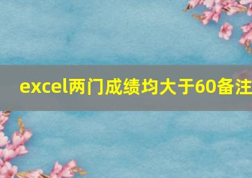 excel两门成绩均大于60备注