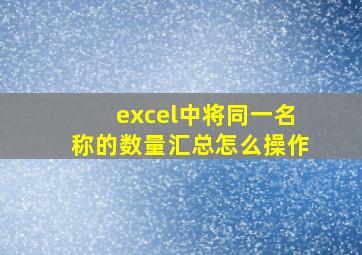 excel中将同一名称的数量汇总怎么操作