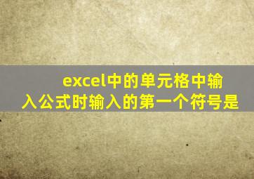 excel中的单元格中输入公式时输入的第一个符号是