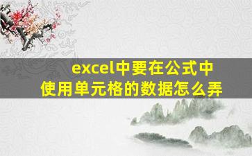 excel中要在公式中使用单元格的数据怎么弄