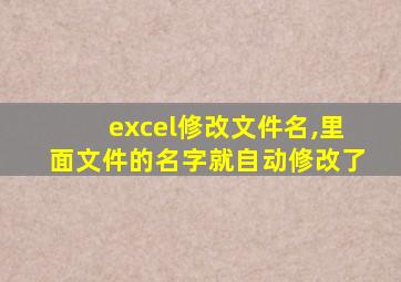 excel修改文件名,里面文件的名字就自动修改了