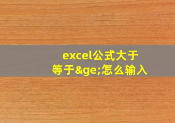 excel公式大于等于≥怎么输入