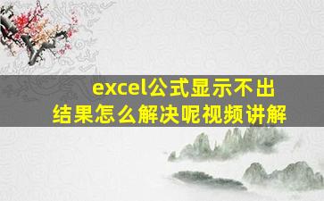 excel公式显示不出结果怎么解决呢视频讲解