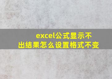 excel公式显示不出结果怎么设置格式不变