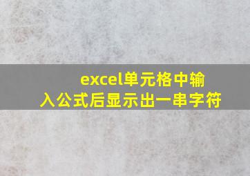 excel单元格中输入公式后显示出一串字符