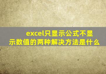 excel只显示公式不显示数值的两种解决方法是什么