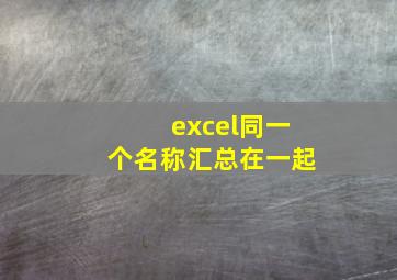 excel同一个名称汇总在一起