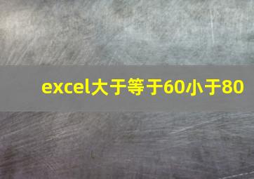 excel大于等于60小于80