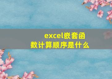 excel嵌套函数计算顺序是什么