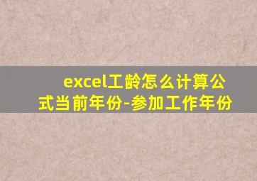 excel工龄怎么计算公式当前年份-参加工作年份