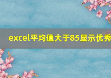 excel平均值大于85显示优秀