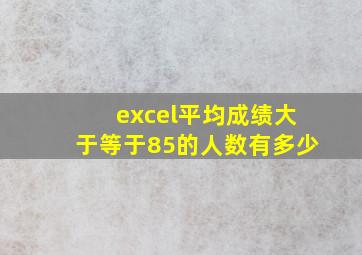 excel平均成绩大于等于85的人数有多少