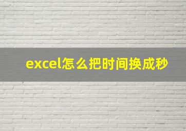 excel怎么把时间换成秒