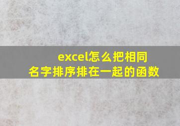 excel怎么把相同名字排序排在一起的函数