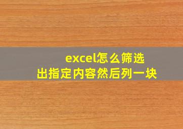 excel怎么筛选出指定内容然后列一块