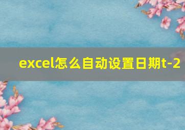 excel怎么自动设置日期t-2