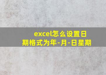 excel怎么设置日期格式为年-月-日星期