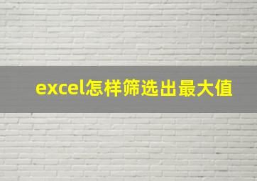 excel怎样筛选出最大值