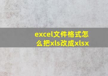 excel文件格式怎么把xls改成xlsx