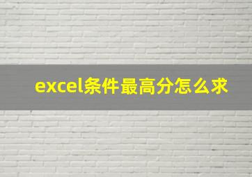 excel条件最高分怎么求