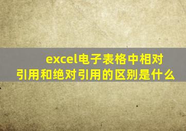 excel电子表格中相对引用和绝对引用的区别是什么