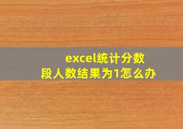 excel统计分数段人数结果为1怎么办