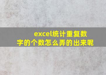 excel统计重复数字的个数怎么弄的出来呢