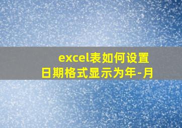 excel表如何设置日期格式显示为年-月