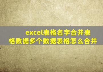 excel表格名字合并表格数据多个数据表格怎么合并