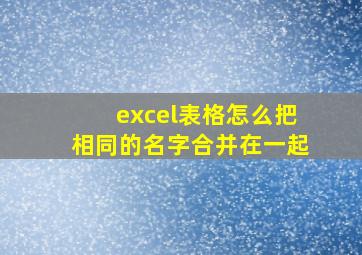 excel表格怎么把相同的名字合并在一起