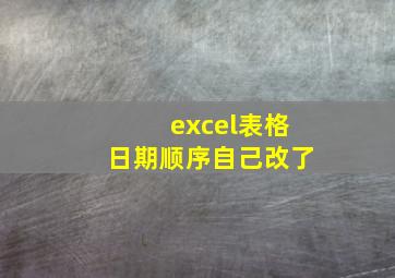 excel表格日期顺序自己改了