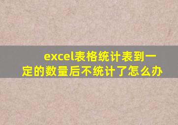 excel表格统计表到一定的数量后不统计了怎么办