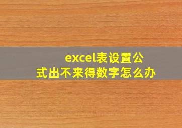 excel表设置公式出不来得数字怎么办