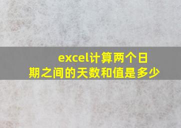 excel计算两个日期之间的天数和值是多少