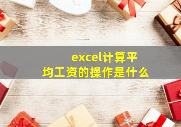 excel计算平均工资的操作是什么