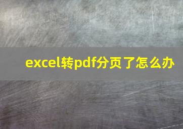 excel转pdf分页了怎么办