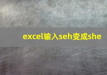 excel输入seh变成she