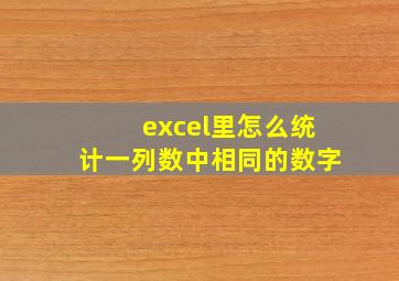 excel里怎么统计一列数中相同的数字