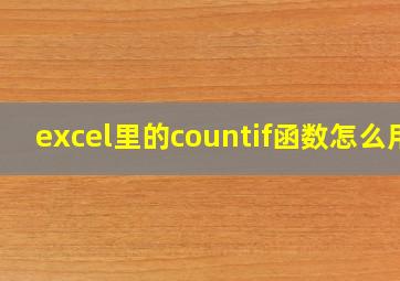 excel里的countif函数怎么用