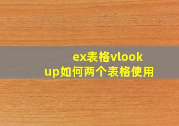 ex表格vlookup如何两个表格使用