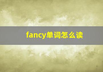 fancy单词怎么读