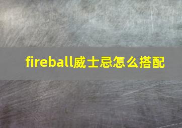 fireball威士忌怎么搭配